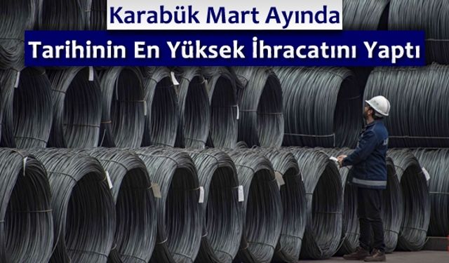 KARABÜK TARİHİNİN EN YÜKSEK İHRACATINI YAPTI