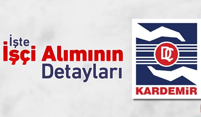 İŞTE KARDEMİR İŞÇİ ALIMININ DETAYLARI