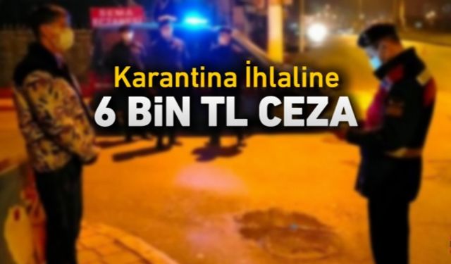 KARANTİNA İHLALİNE 6 BİN 300 TL CEZA