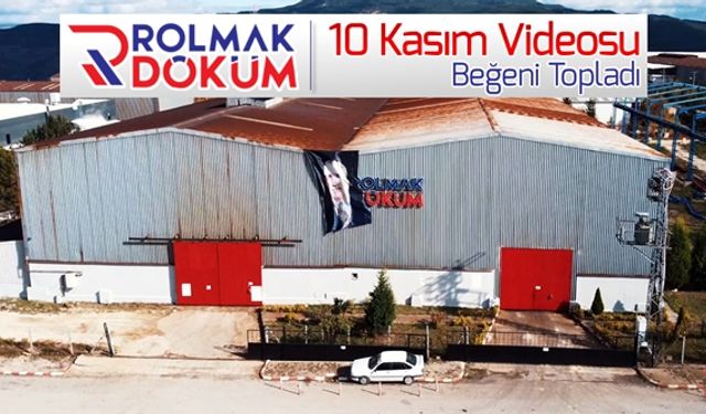 ROLMAK DÖKÜM'ÜN 10 KASIM VİDEOSU BEĞENİ TOPLADI