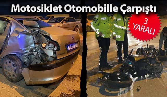 MOTOSİKLET OTOMOBİLLE ÇARPIŞTI: 3 YARALI