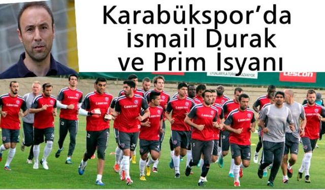 KARABÜKSPOR'DA İSMAİL DURAK VE PRİM İSYANI