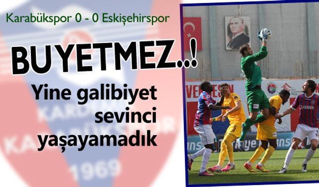 GALİBİYETE HASRET KALDIK