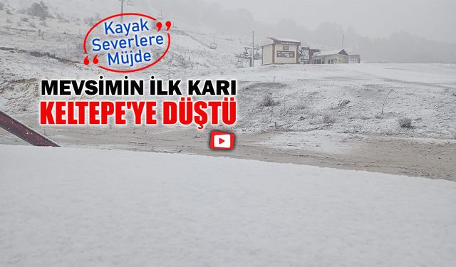 MEVSİMİN İLK KARI KELTEPE'YE BU SENE ERKEN DÜŞTÜ