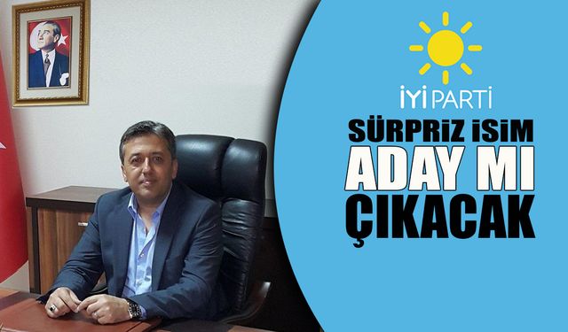 İYİ PARTİ’DEN SÜRPRİZ ADAY MI ÇIKIYOR?