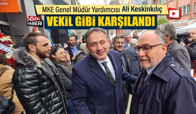 KESKİNKILIÇ, VEKİL GİBİ KARŞILANDI