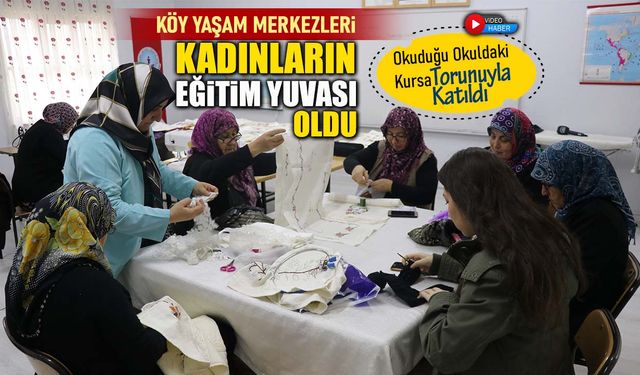 KÖY YAŞAM MERKEZLERİ KADINLARIN EĞİTİM YUVASI OLDU