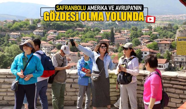 SAFRANBOLU AMERİKA VE AVRUPA'NIN GÖZDESİ OLMA YOLUNDA