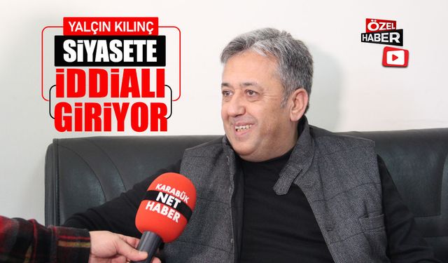 YALÇIN KILINÇ, SİYASETE İDDİALI GİRİYOR