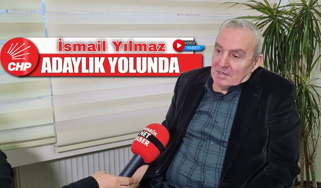 İSMAİL YILMAZ, CHP'DEN ADAYLIK YOLUNDA