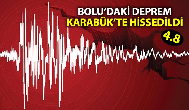 BOLU'DA DEPREM KARABÜK'TE DE HİSSEDİLDİ
