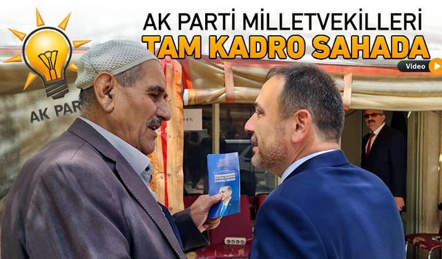 AK PARTİ MİLLETVEKİLLERİ TAM KADRO SAHADA