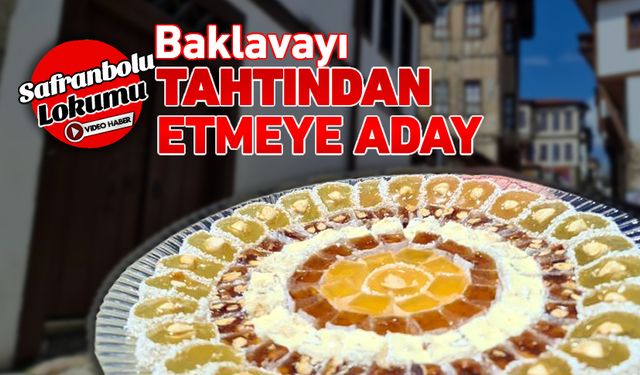 SAFRANBOLU LOKUMU BAKLAVAYI TAHTINDAN ETMEYE ADAY