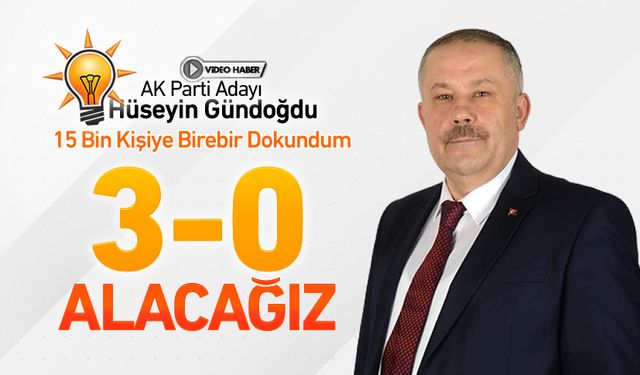 AK PARTİ ADAYI GÜNDOĞDU, "3-0 ALACAĞIZ"