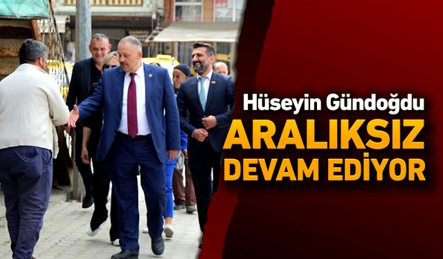 HÜSEYİN GÜNDOĞDU ARALIKSIZ DEVAM EDİYOR