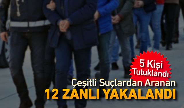 ARANAN 12 ZANLI YAKALANDI