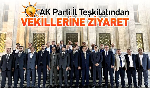 AK PARTİ İL TEŞKİLATINDAN VEKİLLERİNE ZİYARET