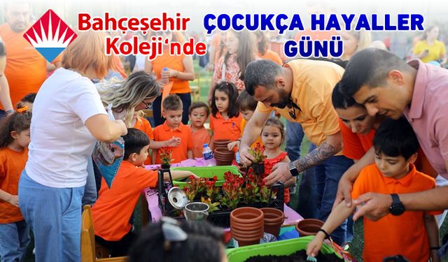 BAHÇEŞEHİR KOLEJİ'NDE "ÇOCUKÇA HAYALLER" GÜNÜ