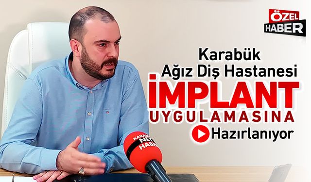 KARABÜK AĞIZ DİŞ HASTANESİ İMPLANT UYGULAMASINA HAZIRLANIYOR