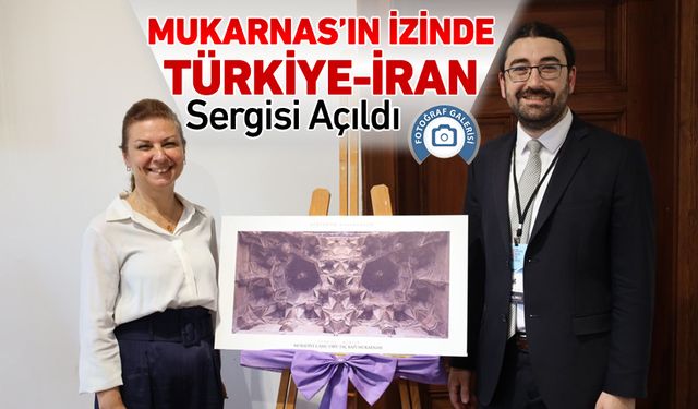 MUKARNAS'IN İZİNDE TÜRKİYE-İRAN SERGİSİ AÇILDI