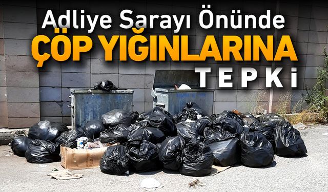 ADLİYE SARAYI ÖNÜNDE ÇÖP YIĞINLARINA TEPKİ