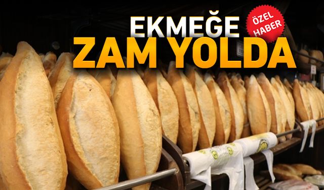 EKMEĞE ZAM YOLDA