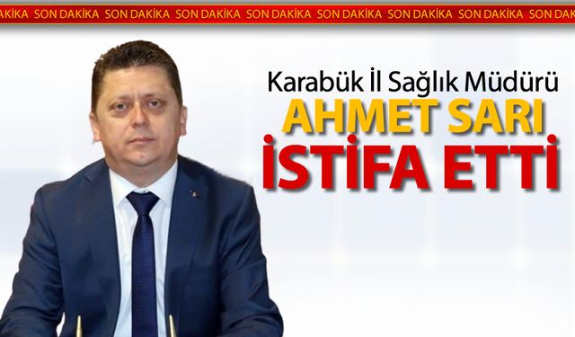 KARABÜK İL SAĞLIK MÜDÜRÜ İSTİFA ETTİ