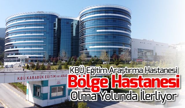 KBÜ EĞİTİM ARAŞTIRMA HASTANESİ BÖLGE HASTANESİ OLMA YOLUNDA İLERLİYOR