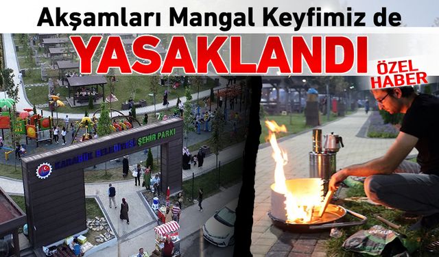 AKŞAMLARI MANGAL YAKMA KEYFİ DE YASAKLANDI