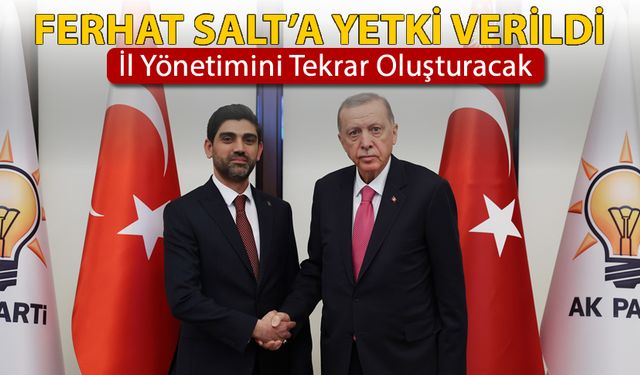 FERHAT SALT'A YETKİ VERİLDİ İL YÖNETİMİNİ TEKRAR OLUŞTURACAK