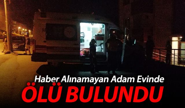 HABER ALINAMAYAN ADAM EVİNDE ÖLÜ BULUNDU