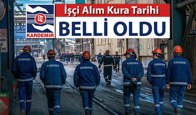 KARDEMİR İŞÇİ ALIM İÇİN KURA TARİHİ AÇIKLANDI