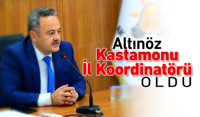 İSMAİL ALTINÖZ KASTAMONU İL KOORDİNATÖRÜ OLDU