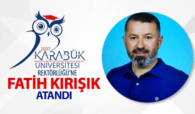 KARABÜK ÜNİVERSİTESİ YENİ REKTÖRÜ FATİH KIRIŞIK OLDU