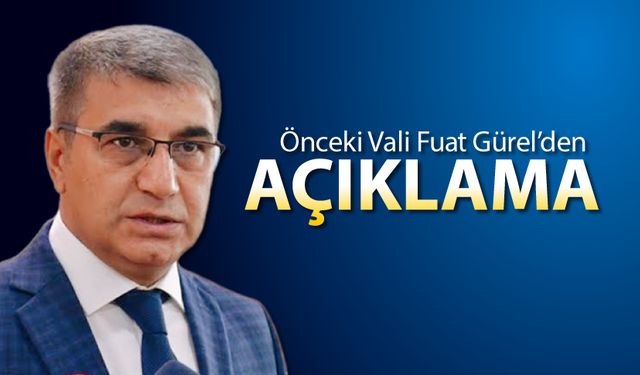 ÖNCEKİ VALİ FUAT GÜREL'DEN AÇIKLAMA