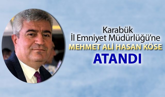 KARABÜK İL EMNİYET MÜDÜRÜ MEHMET ALİ HASAN KÖSE OLDU