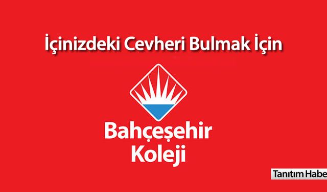 İÇİNİZDEKİ CEVHERİ BULMAK İÇİN 'BAHÇEŞEHİR KOLEJİ'