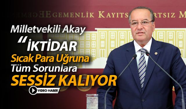 AKAY,  "İKTİDAR, SICAK PARA UĞRUNA HER ŞEYE SESSİZ KALIYOR"