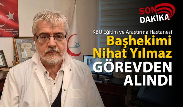 BAŞHEKİM NİHAT YILMAZ GÖREVDEN ALINDI