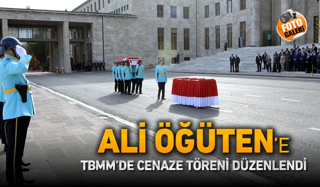 ALİ ÖĞÜTEN İÇİN TBMM 'DE CENAZE TÖRENİ DÜZENLENDİ