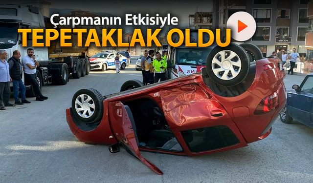 ÇARPMANIN ETKİSİYLE TEPETAKLAK OLDU