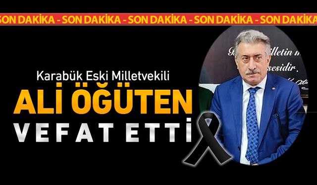 ESKİ KARABÜK MİLLETVEKİLİ ALİ ÖĞÜTEN VEFAT ETTİ 