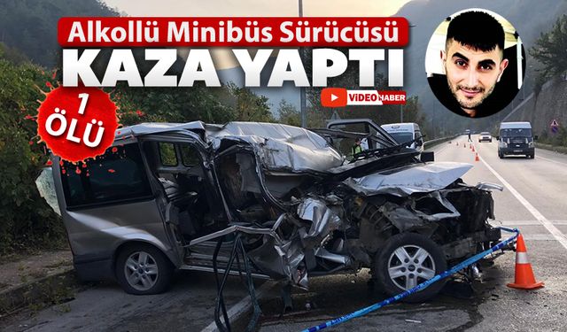 ALKOLLÜ MİNİBÜS SÜRÜCÜSÜ KAZA YAPTI: 1 ÖLÜ