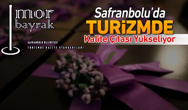 SAFRANBOLU'DA TURİZMDE KALİTE ÇITASI YÜKSELİYOR