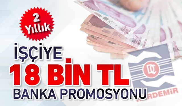 KARDEMİR İŞÇİSİNE 18 BİN LİRA PROMOSYON