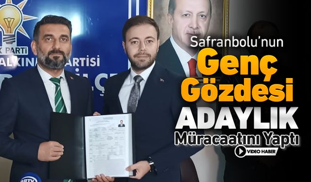 SAFRANBOLU'NUN GENÇ GÖZDESİ ADAYLIK MÜRACAATINI YAPTI