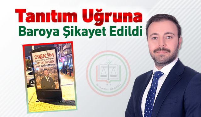 TANITIM UĞRUNA İSTANBUL BAROSUNA ŞİKAYET EDİLDİ