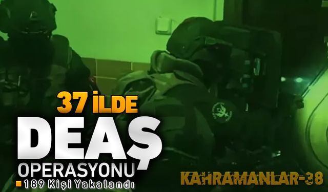 37 İLDE DEAŞ'A YÖNELİK OPERASYON