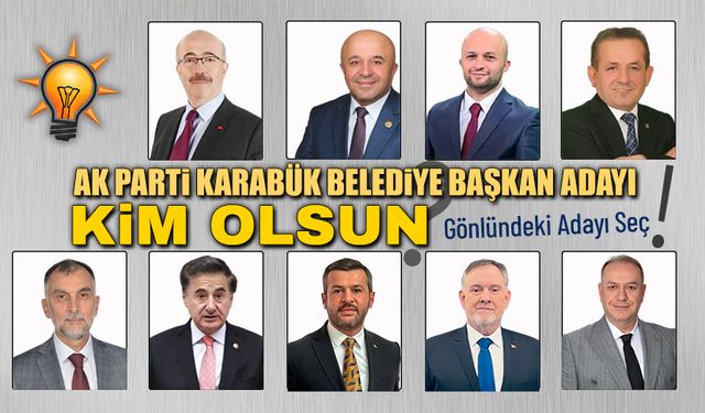 KARABÜK'TE AK PARTİ BELEDİYE BAŞKAN ADAYI OLARAK KİMİ GÖRMEK İSTERSİNİZ?