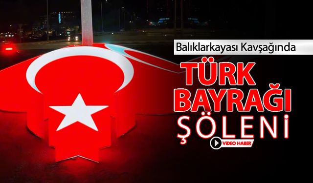 BALIKLARKAYASI KAVŞAĞINDA TÜRK BAYRAĞI ŞÖLENİ